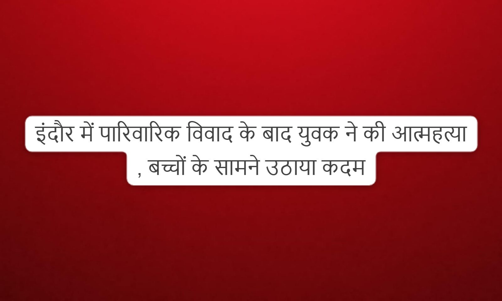 इंदौर में पारिवारिक विवाद के बाद युवक ने की आत्महत्या , बच्चों के सामने उठाया कदम